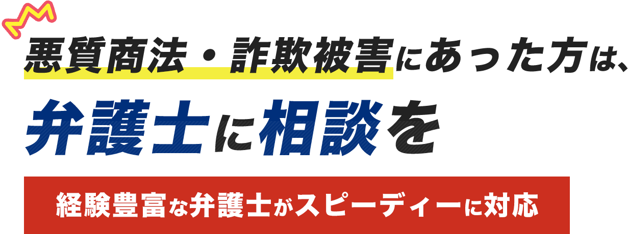 悪質商法・詐欺被害にあった方は、弁護士に相談を！経験豊富な弁護士がスピーディーに対応